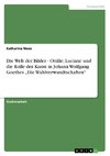 Die Welt der Bilder - Ottilie, Luciane und die Rolle der Kunst in Johann Wolfgang Goethes 