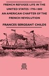 French Refugee Life in the United States 1790-1800 - An American Chapter of the French Revolution