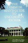 THE COMMON MAN'S GUIDE TO UNCOMMON RICHES