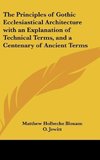 The Principles of Gothic Ecclesiastical Architecture with an Explanation of Technical Terms, and a Centenary of Ancient Terms