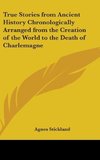 True Stories from Ancient History Chronologically Arranged from the Creation of the World to the Death of Charlemagne