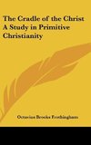 The Cradle of the Christ A Study in Primitive Christianity