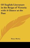 Of English Literature in the Reign of Victoria with A Glance at the Past