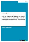 Critically evaluate the view that the Internet facilitates not local cultures but cultural domination by transnational corporations