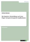 Die kognitive Entwicklung nach Jean Piaget. Lernpsychologische Implikationen