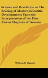 Science and Revelation or The Bearing of Modern Scientific Developments Upon the Interpretation of the First Eleven Chapters of Genesis