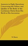 Answers to Eight Questions Concerning the Nature and Quality of the Body of the Lord Jesus Christ from His Birth to His Ascension