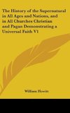 The History of the Supernatural in All Ages and Nations, and in All Churches Christian and Pagan Demonstrating a Universal Faith V1