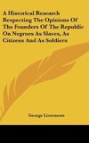 A Historical Research Respecting The Opinions Of The Founders Of The Republic On Negroes As Slaves, As Citizens And As Soldiers