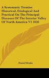 A Systematic Treatise Historical, Etiological And Practical On The Principal Diseases Of The Interior Valley Of North America V1 1850