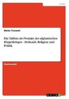 Die Taliban als Produkt des afghanischen Bürgerkrieges - Herkunft, Religion und Politik