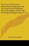 The Lives Of The Lord Chancellors And Keepers Of The Great Seal Of England From The Earliest Times Till The Reign Of King George IV V3