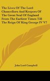 The Lives Of The Lord Chancellors And Keepers Of The Great Seal Of England From The Earliest Times Till The Reign Of King George IV V7