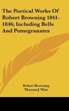 The Poetical Works Of Robert Browning 1841-1846; Including Bells And Pomegranates