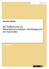 Der Fußballverein als Wirtschaftsunternehmen. Das Management der Stakeholder