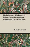 The Laboratory Workshop - A Simple Course in Apparatus Making and the Use of Tools