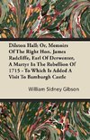 Dilston Hall; Or, Memoirs Of The Right Hon. James Radcliffe, Earl Of Derwenter, A Martyr In The Rebellion Of 1715 - To Which Is Added A Visit To Bamburgh Castle