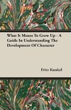 What It Means To Grow Up - A Guide In Understanding The Development Of Character