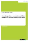 Desarollo político y económico en México desde de la conquista hasta los dias de hoy