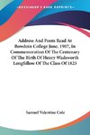 Address And Poem Read At Bowdoin College June, 1907, In Commemoration Of The Centenary Of The Birth Of Henry Wadsworth Longfellow Of The Class Of 1825