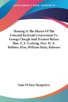 Hearing In The Matter Of The Concord Railroad Corporation Vs. George Clough And Trustees Before Hon. E. L. Cushing, Hon. H. A. Bellows, Hon, William Haile, Referees