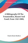 A Bibliography Of The Foraminifera, Recent And Fossil, From 1565-1888;