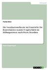 Die Sozialisationstheorie im Unterricht. Die Reproduktion sozialer Ungleichheit im Bildungssystem nach Pierre Bourdieu