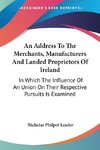 An Address To The Merchants, Manufacturers And Landed Proprietors Of Ireland