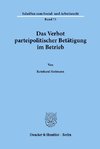 Das Verbot parteipolitischer Betätigung im Betrieb.