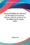 Speech Of William Pitt, Delivered In The House Of Commons, February, 1800, On A Motion For An Address To The Throne (1800)