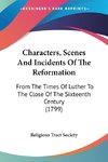 Characters, Scenes And Incidents Of The Reformation