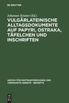 Vulgärlateinische Alltagsdokumente auf Papyri, Ostraka, Täfelchen und Inschriften