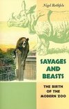 Rothfels, N: Savages And Beasts - The Birth of the Modern Zo