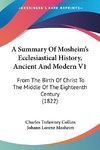 A Summary Of Mosheim's Ecclesiastical History, Ancient And Modern V1