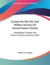 Lecture On The Life And Military Services Of General James Clinton