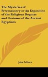 The Mysteries of Freemasonry or An Exposition of the Religious Dogmas and Customs of the Ancient Egyptians