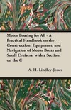 Motor Boating for All - A Practical Handbook on the Construction, Equipment, and Navigation of Motor Boats and Small Cruisers, with a Section on the C