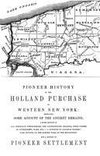 Pioneer History of the Holland Land Purchase of Western New York Embracing Some Account of the Ancient Remains