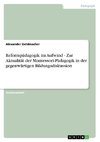 Reformpädagogik im Aufwind - Zur Aktualität der Montessori-Pädagogik in der gegenwärtigen Bildungsdiskussion