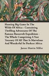 Hunting Big Game In The Wilds Of Africa - Containing Thrilling Adventures Of The Famous Roosevelt Expedition - The Whole Comprising A Vast Treasury Of All That Is Marvelous And Wonderful In Darkest Africa