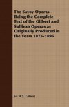 The Savoy Operas - Being the Complete Text of the Gilbert and Sullivan Operas as Originally Produced in the Years 1875-1896