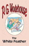 The White Feather - From the Manor Wodehouse Collection, a selection from the early works of P. G. Wodehouse