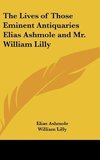 The Lives of Those Eminent Antiquaries Elias Ashmole and Mr. William Lilly