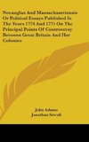 Novanglus And Massachusettensis Or Political Essays Published In The Years 1774 And 1775 On The Principal Points Of Controversy Between Great Britain And Her Colonies