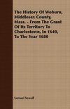 The History Of Woburn, Middlesex County, Mass. - From The Grant Of Its Territory To Charlestown, In 1640, To The Year 1680