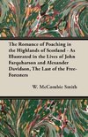 The Romance of Poaching in the Highlands of Scotland - As Illustrated in the Lives of John Farquharson and Alexander Davidson, The Last of the Free-Foresters