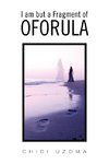 I Am But a Fragment of Oforula