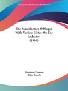 The Manufacture Of Sugar With Various Notes On The Industry (1904)