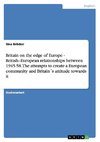 Britain on the edge of Europe - British-European relationships between 1945-58. The attempts to create a European community and Britain´s attitude towards it