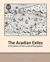 The Acadian Exiles - A Chronicle of the Land of Evangeline